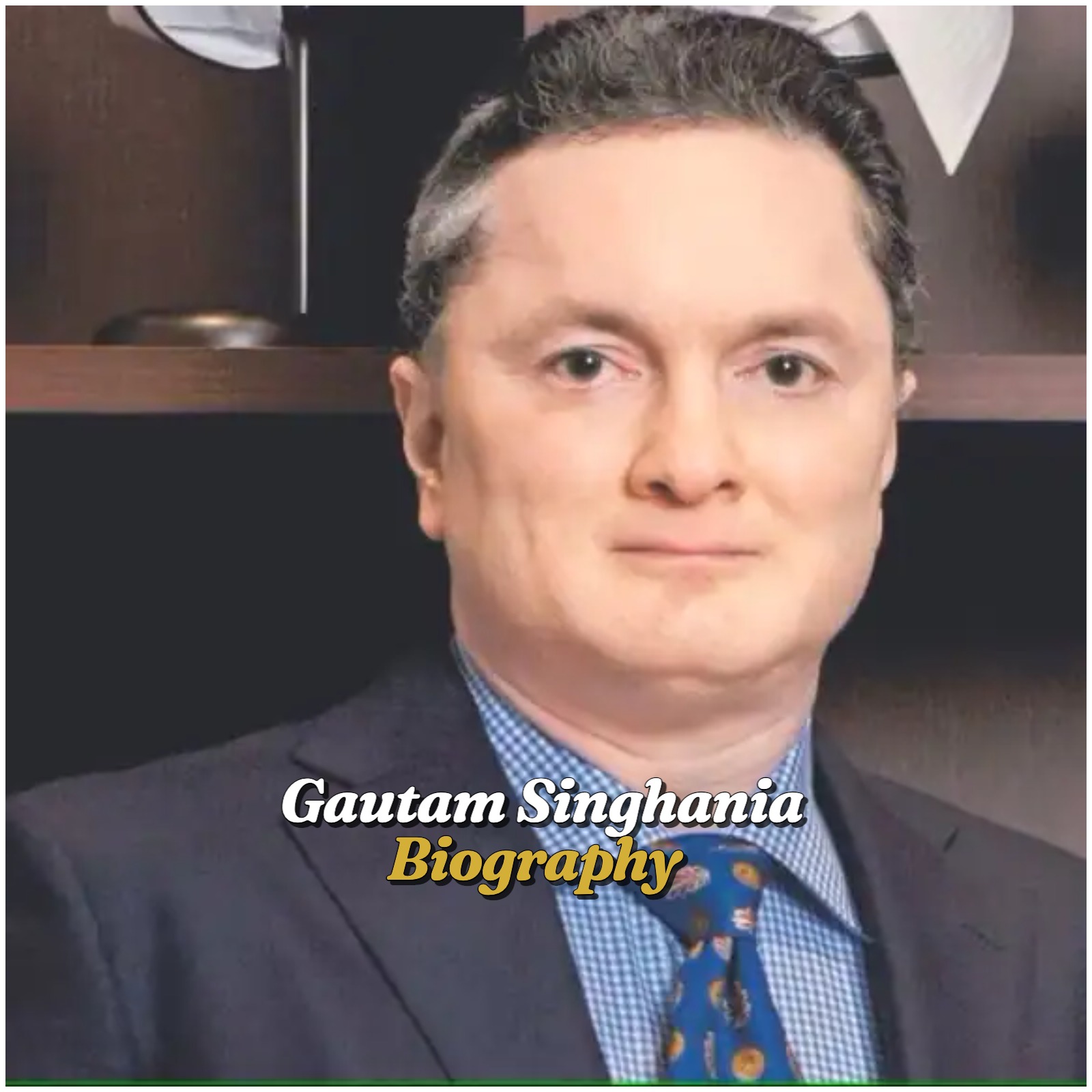 Gautam Singhania Biography